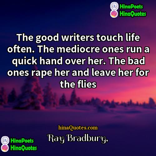 Ray Bradbury Quotes | The good writers touch life often. The